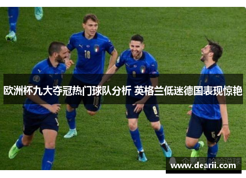 欧洲杯九大夺冠热门球队分析 英格兰低迷德国表现惊艳