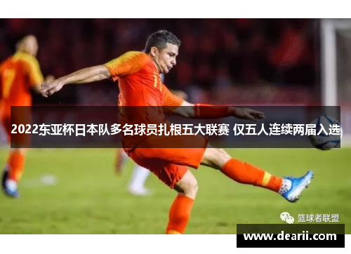 2022东亚杯日本队多名球员扎根五大联赛 仅五人连续两届入选